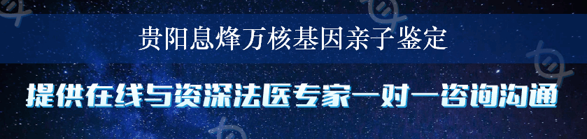 贵阳息烽万核基因亲子鉴定